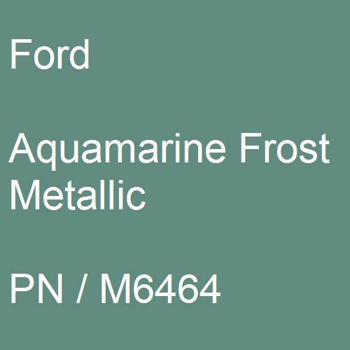 Ford, Aquamarine Frost Metallic, PN / M6464.